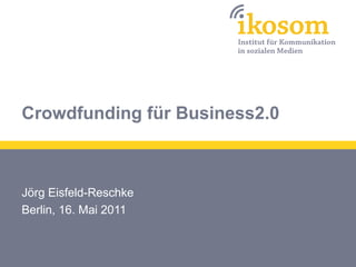 Crowdfunding für Business2.0



Jörg Eisfeld-Reschke
Berlin, 16. Mai 2011
 