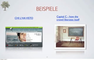 BEISPIELE
                                                   Capital C - how the
                         CHI L‘HA VISTO
                                                   crowd liberates itself




                                              14
Dienstag, 10. April 12
 