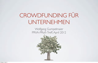 CROWDFUNDING FÜR
                           UNTERNEHMEN
                              Wolfgang Gumpelmaier
                            PRVA-PRoﬁ-Treff, April 2012




                                         1
Dienstag, 10. April 12
 