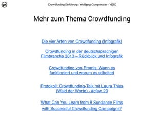 Crowdfunding Einführung - Wolfgang Gumpelmaier - VIDC

Mehr zum Thema Crowdfunding
Die vier Arten von Crowdfunding (Infografik)
Crowdfunding in der deutschsprachigen
Filmbranche 2013 – Rückblick und Infografik
Crowdfunding von Promis: Wann es
funktioniert und warum es scheitert
Protokoll: Crowdfunding-Talk mit Laura Thies
(Wald der Worte) - #cfew 23
What Can You Learn from 8 Sundance Films
with Successful Crowdfunding Campaigns?

 