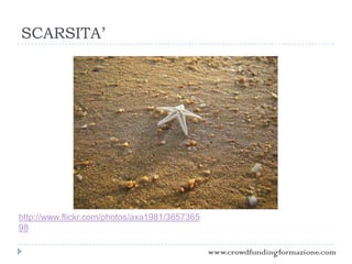 SCARSITA’
http://www.flickr.com/photos/axa1981/3657365
98
www.crowdfundingformazione.com
 