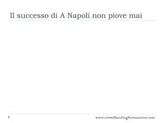 Il successo di A Napoli non piove mai
www.crowdfundingformazione.com
 