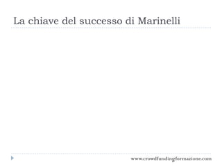 La chiave del successo di Marinelli
www.crowdfundingformazione.com
 