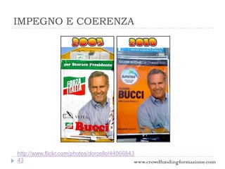 IMPEGNO E COERENZA
http://www.flickr.com/photos/dorcello/44066843
43 www.crowdfundingformazione.com
 