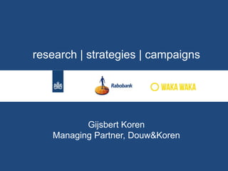 research | strategies | campaigns

Gijsbert Koren
Managing Partner, Douw&Koren

 