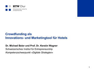 1
Crowdfunding als
Innovations- und Marketingtool für Hotels
Dr. Michael Beier und Prof. Dr. Kerstin Wagner
Schweizerisches Institut für Entrepreneurship
Kompetenzschwerpunkt «Digitale Strategien»
 