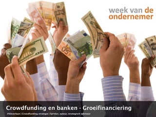 Crowdfunding en banken - Groeifinanciering 
@kleverlaan | Crowdfunding strategie | Spreker, auteur, strategisch adviseur 
 