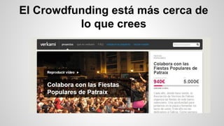 El Crowdfunding está más cerca de 
lo que crees 
 
