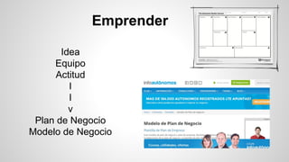 Emprender 
Idea 
Equipo 
Actitud 
llv 
Plan de Negocio 
Modelo de Negocio 
 