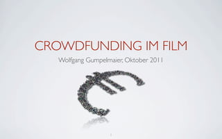 CROWDFUNDING IM FILM
   Wolfgang Gumpelmaier, Oktober 2011




                   1
 