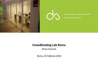 Crowdfunding Lab Roma
Diana Severati
Roma, 26 Febbraio 2016
 