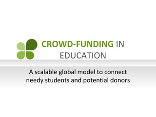 CROWD-FUNDING IN
        EDUCATION
 A scalable global model to connect
needy students and potential donors
 