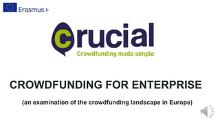 CROWDFUNDING CAPITALCROWDFUNDING FOR ENTERPRISE
(an examination of the crowdfunding landscape in Europe)
1
 