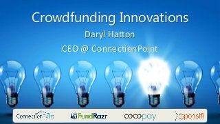 Crowdfunding Innovations
Daryl Hatton
CEO @ ConnectionPoint
 