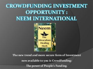 The new trend and more secure form of Investment
now available to you is Crowdfunding:
The power of People’s Funding.
 