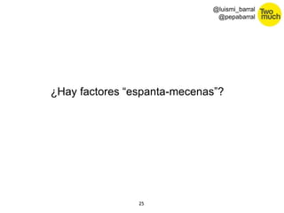 25 
@luismi_barral 
@pepabarral 
¿Hay factores “espanta-mecenas”? 
 