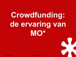 6 september 2016 Wereldmediahuis – MO*
Crowdfunding:
de ervaring van
MO*
 