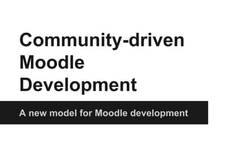 Community-driven
Moodle
Development
A new model for Moodle development
 
