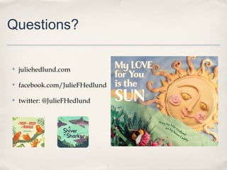 Questions?
✤ juliehedlund.com
✤ facebook.com/JulieFHedlund
✤ twitter: @JulieFHedlund
 
