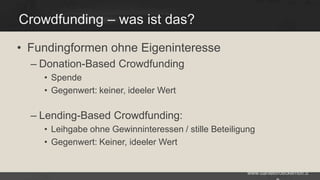 Crowdfunding – was ist das?
• Fundingformen ohne Eigeninteresse
– Donation-Based Crowdfunding
• Spende
• Gegenwert: keiner, ideeler Wert

– Lending-Based Crowdfunding:
• Leihgabe ohne Gewinninteressen / stille Beteiligung
• Gegenwert: Keiner, ideeler Wert

www.danielbroeckerhoff.d

 