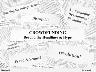 CROWDFUNDING
Beyond the Headlines & Hype

CJ Cornell

@cjcornell

 