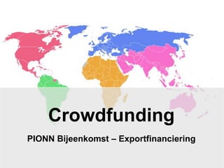 Crowdfunding
PIONN Bijeenkomst – Exportfinanciering

 