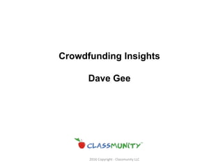 2016 Copyright - Classmunity LLC
Crowdfunding Insights
Dave Gee
 