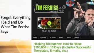 Forget Everything
I Said and Do
What Tim Ferriss
Says
 