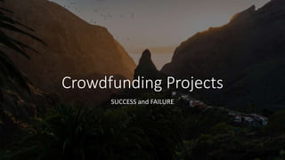 Crowdfunding Projects
SUCCESS and FAILURE
 