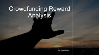 z
Crowdfunding Reward
Analysis
By Kyler Peek
 