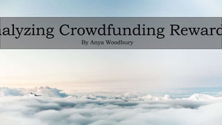nalyzing Crowdfunding Reward
By Anya Woodbury
 