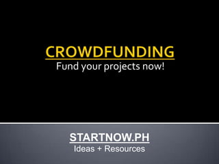 Fund your projects now!
STARTNOW.PH
Ideas + Resources
 