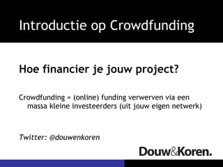 Introductie op Crowdfunding ,[object Object],[object Object],[object Object]