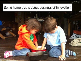 Some home truths about business of innovation
 