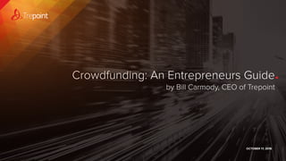 Crowdfunding: An Entrepreneurs Guide
by Bill Carmody, CEO of Trepoint
OCTOBER 17, 2016
 