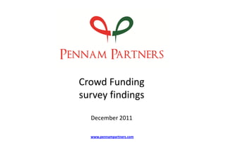 Crowd Funding
survey findings

  December 2011

  www.pennampartners.com
 