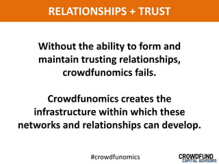 RELATIONSHIPS + TRUST

    Without the ability to form and
    maintain trusting relationships,
        crowdfunomics fail...