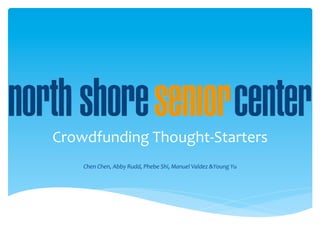 Crowdfunding	
  Thought-­‐Starters	
  
Chen	
  Chen,	
  Abby	
  Rudd,	
  Phebe	
  Shi,	
  Manuel	
  Valdez	
  &Young	
  Yu	
  
 