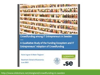 http://www.slideshare.net/eteigland/crowdfunding-in-sweden 
 