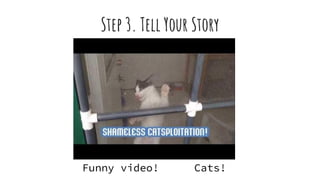 Step 3. Tell Your Story
Funny video! Cats!
 