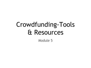 Crowdfunding-Tools
& Resources
Module 5
 