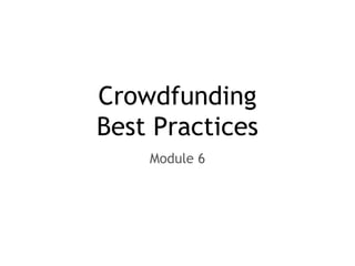Crowdfunding
Best Practices
Module 6
 