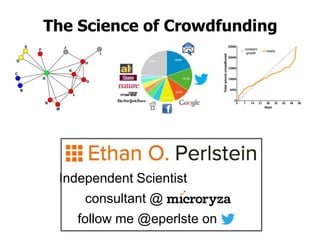 The Science of Crowdfunding
Independent Scientist
consultant @
follow me @eperlste on
 