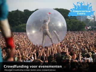Crowdfunding voor evenementen 
@kleverlaan | Crowdfunding strategie | Spreker, auteur, strategisch adviseur 
 