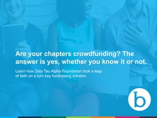 Are your chapters crowdfunding? The
answer is yes, whether you know it or not.
Learn how Zeta Tau Alpha Foundation took a leap
of faith on a turn key fundraising solution.
 