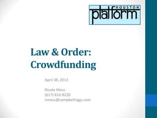 Law & Order:
Crowdfunding
April 30, 2013
Nicole Moss
(617) 816-8220
nmoss@campbellriggs.com
 