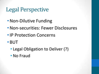 Legal Perspective
•Non-Dilutive Funding
•Non-securities: Fewer Disclosures
•IP Protection Concerns
•BUT
• Legal Obligation to Deliver (?)
• No Fraud
 