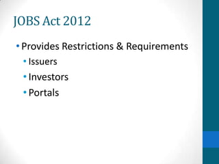 JOBS Act 2012
•Provides Restrictions & Requirements
• Issuers
• Investors
• Portals
 