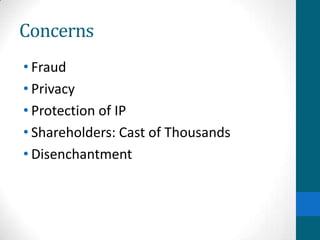 Concerns
• Fraud
• Privacy
• Protection of IP
• Shareholders: Cast of Thousands
• Disenchantment
 