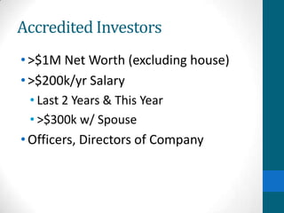 Accredited Investors
•>$1M Net Worth (excluding house)
•>$200k/yr Salary
• Last 2 Years & This Year
• >$300k w/ Spouse
•Officers, Directors of Company
 